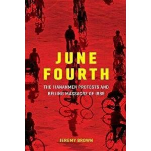 June Fourth: The Tiananmen Protests and Beijing Massacre of 1989, Paperback - Jeremy Brown imagine