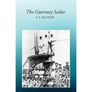 The Guernsey Sailor, Paperback - L. P. Blower imagine