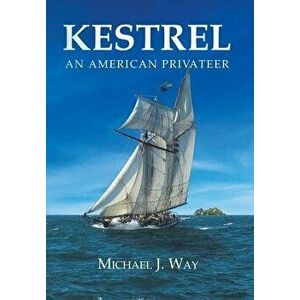 Kestrel: An American Privateer, Hardcover - Michael J. Way imagine
