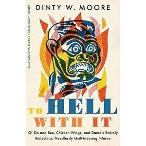 To Hell with It: Of Sin and Sex, Chicken Wings, and Dante's Entirely Ridiculous, Needlessly Guilt-Inducing Inferno - Dinty W. Moore imagine