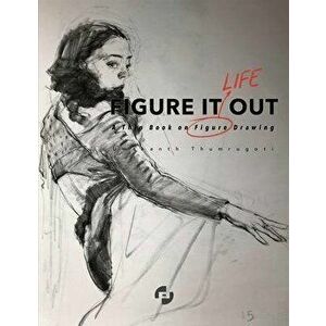 Figure It Out: A thin book on Figure Drawing, Paperback - Umakanth Thumrugoti imagine