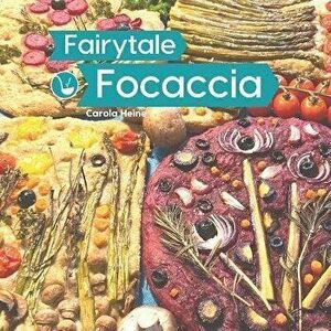 Fairytale Focaccia: Bread baking book about the famous Italian flat bread. Basic recipes, culinary inspiration and instructions for #Fairy - Carola He imagine