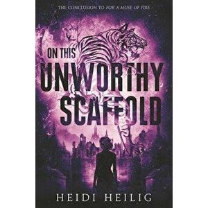 On This Unworthy Scaffold, Hardcover - Heidi Heilig imagine