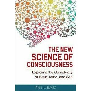 The New Science of Consciousness: Exploring the Complexity of Brain, Mind, and Self, Paperback - Paul L. Nunez imagine