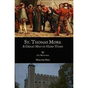 St. Thomas More: A Great Man in Hard Times, Paperback - E. E. Reynolds imagine