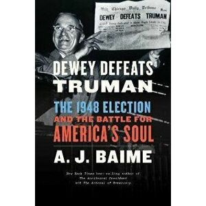 Dewey Defeats Truman: The 1948 Election and the Battle for America's Soul, Paperback - A. J. Baime imagine