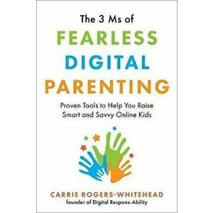 The 3 MS of Fearless Digital Parenting: Proven Tools to Help You Raise Smart and Savvy Online Kids, Paperback - Carrie Rogers-Whitehead imagine