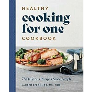 Healthy Cooking for One Cookbook: 75 Delicious Recipes Made Simple, Paperback - Lauren O'Connor imagine