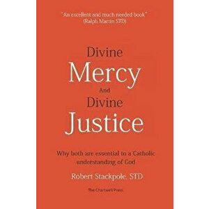 Divine Mercy and Divine Justice: Why Both are Essential to a Catholic Understanding of God, Paperback - Robert Stackpole Std imagine