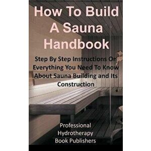 How to Build a Sauna Handbook: Step By Step Instructions On Everything You Need To Know About Sauna Building and Its Construction - Professional Hydro imagine