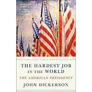The Hardest Job in the World: The American Presidency, Paperback - John Dickerson imagine