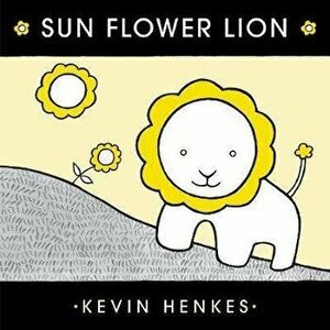 Sun Flower Lion, Library Binding - Kevin Henkes imagine