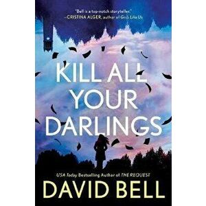 Kill All Your Darlings, Paperback - David Bell imagine
