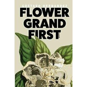 Flower Grand First, Paperback - Gustavo Hernandez imagine