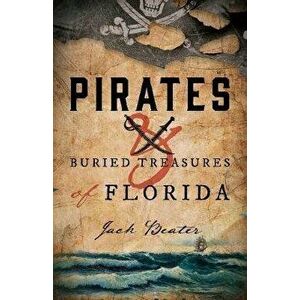 Pirates and Buried Treasures of Florida, Paperback - Jack Beater imagine