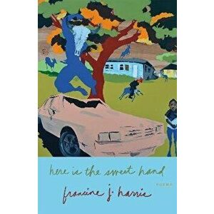 Here Is the Sweet Hand: Poems, Paperback - Francine J. Harris imagine