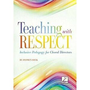 Teaching with Respect: Inclusive Pedagogy for Choral Directors, Paperback - Stephen Sieck imagine