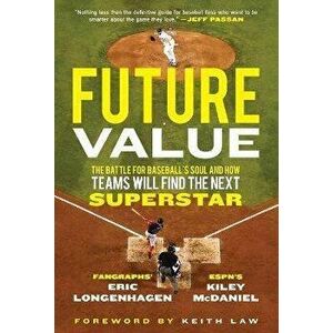 Future Value: The Battle for Baseball's Soul and How Teams Will Find the Next Superstar, Paperback - Eric Longenhagen imagine