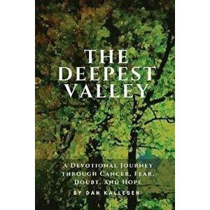 The Deepest Valley: A Devotional Journey through Cancer, Fear, Doubt, and Hope, Paperback - *** imagine