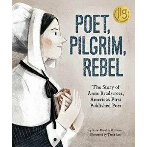 Poet, Pilgrim, Rebel: The Story of Anne Bradstreet, America's First Published Poet, Hardcover - Katie Munday Williams imagine