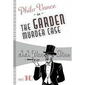 The Garden Murder Case, Paperback - S. S. Van Dine imagine
