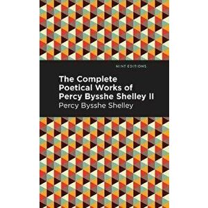 The Complete Poetical Works of Percy Bysshe Shelley Volume II, Paperback - Percy Bysshe Shelley imagine
