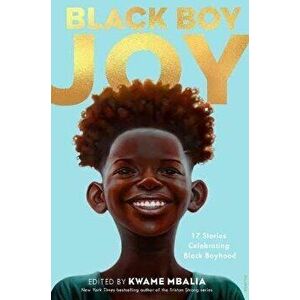 Black Boy Joy: 17 Stories Celebrating Black Boyhood, Hardcover - Kwame Mbalia imagine