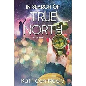 In Search of True North: (A Novel), Paperback - Kathleen Neely imagine