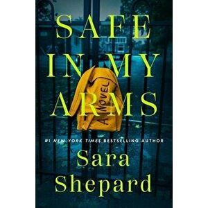 Safe in My Arms, Paperback - Sara Shepard imagine
