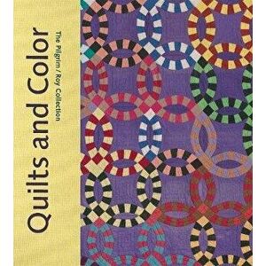 Quilts and Color: The Pilgrim/Roy Collection, Hardcover - Pamela Parmal imagine