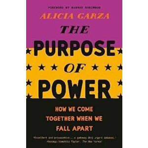 The Purpose of Power: How We Come Together When We Fall Apart, Paperback - Alicia Garza imagine