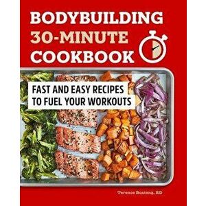 Bodybuilding 30-Minute Cookbook: Fast and Easy Recipes to Fuel Your Workouts, Paperback - Terence Boateng imagine