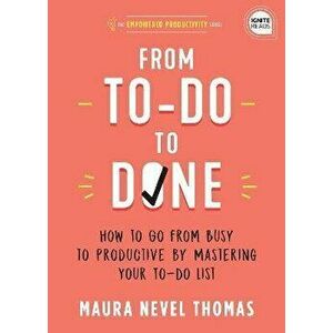 From To-Do to Done: How to Go from Busy to Productive by Mastering Your To-Do List, Hardcover - Maura Thomas imagine