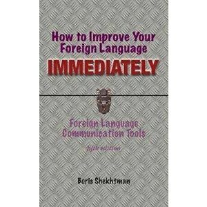How to Improve Your Foreign Language Immediately, Fourth Edition, Paperback - Boris Shekhtman imagine