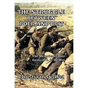 The Struggle between Boer and Brit: The Memoirs of Boer General C. R. De Wet, Paperback - Christiaan de Wet imagine