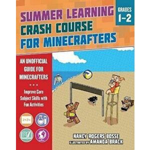 Summer Learning Crash Course for Minecrafters: Grades 1-2: Improve Core Subject Skills with Fun Activities, Paperback - Nancy Rogers Bosse imagine