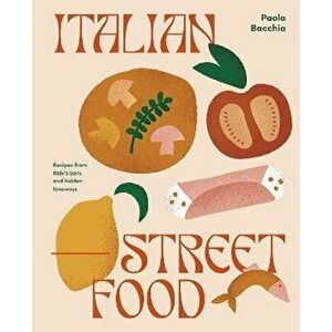 Italian Street Food: Recipes from Italy's Bars and Hidden Laneways, Hardcover - Paola Bacchia imagine