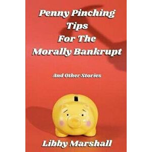 Penny Pinching Tips for the Morally Bankrupt, Paperback - Libby Marshall imagine