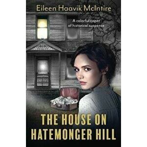 The House on Hatemonger Hill, Paperback - Eileen Haavik McIntire imagine