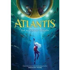 Atlantis: The Accidental Invasion (Atlantis Book #1), Hardcover - Gregory Mone imagine