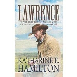 Lawrence: The Brothers of Hastings Ranch Series Book Four, Paperback - Katharine E. Hamilton imagine
