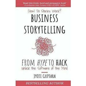 Business Storytelling from Hype to Hack: How Do Stories Work? Unlock the Software of the Mind, Paperback - Jyoti Guptara imagine