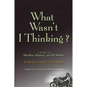 What Wasn't I Thinking?, Paperback - Sebastian Stuart imagine