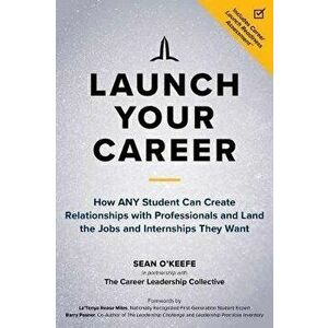 Launch Your Career: How Any Student Can Create Relationships with Professionals and Land the Jobs and Internships They Want - Sean O'Keefe imagine