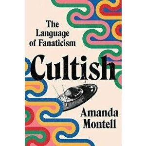 Cultish: The Language of Fanaticism, Hardcover - Amanda Montell imagine