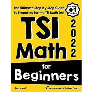 TSI Math for Beginners: The Ultimate Step by Step Guide to Preparing for the TSI Math Test, Paperback - Reza Nazari imagine