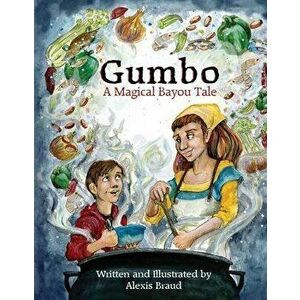 Gumbo: A Magical Bayou Tale, Hardcover - Alexis Braud imagine