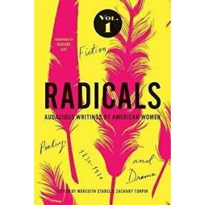 Radicals, Volume 1: Fiction, Poetry, and Drama, 1: Audacious Writings by American Women, 1830-1930, Paperback - Meredith Stabel imagine