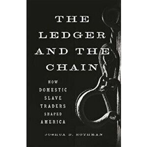The Ledger and the Chain: How Domestic Slave Traders Shaped America, Hardcover - Joshua D. Rothman imagine