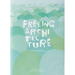 Junya Ishigami: Freeing Architecture, Paperback - Junya Ishigami imagine